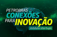 Petrobras divulga startups pré-selecionadas para edital de R$ 20 milhões